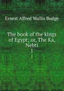 The book of the kings of Egypt; or, The Ka, Nebti. 1 - E. A. Wallis Budge