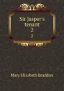 Sir Jasper.s tenant. 2 - M. E. Braddon