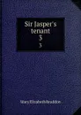 Sir Jasper.s tenant. 3 - M. E. Braddon