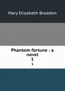 Phantom fortune : a novel. 1 - M. E. Braddon