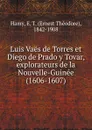 Luis Vaes de Torres et Diego de Prado y Tovar, explorateurs de la Nouvelle-Guinee (1606-1607) - Ernest Théodore Hamy