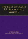 The life of Sir Charles J. F. Bunbury, bart, Volume 2 - Charles James Fox Bunbury