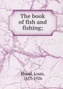 The book of fish and fishing; - Louis Rhead