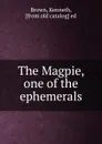 The Magpie, one of the ephemerals - Kenneth Brown