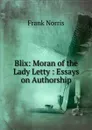 Blix: Moran of the Lady Letty : Essays on Authorship - Frank Norris