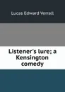 Listener.s lure; a Kensington comedy - E. V. Lucas