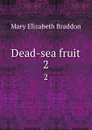 Dead-sea fruit. 2 - M. E. Braddon