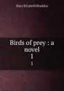 Birds of prey : a novel. 1 - M. E. Braddon