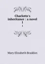 Charlotte.s inheritance : a novel. 1 - M. E. Braddon