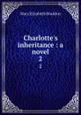 Charlotte.s inheritance : a novel. 2 - M. E. Braddon