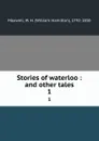 Stories of waterloo : and other tales. 1 - William Hamilton Maxwell