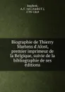 Biographie de Thierry Martens d.Alost, premier imprimeur de la Belgique, suivie de la bibliographie de ses editions - André F. Iseghem