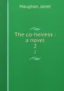 The co-heiress : a novel. 2 - Janet Maughan