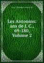 Les Antonins: ans de J. C., 69-180, Volume 2 - Franz Champagny