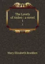 The Lovels of Arden : a novel. 1 - M. E. Braddon