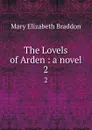 The Lovels of Arden : a novel. 2 - M. E. Braddon