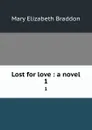 Lost for love : a novel. 1 - M. E. Braddon