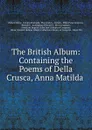 The British Album: Containing the Poems of Della Crusca, Anna Matilda . - Robert Merry