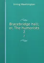 Bracebridge hall; or, The humorists. 2 - Irving Washington