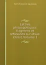 Lettres philosophiques: fragmens et reflexions sur Jesus-Christ, Volume 1 - Henri-François d' Aguesseau