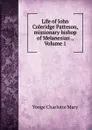Life of John Coleridge Patteson, missionary bishop of Melanesian ., Volume 1 - Charlotte Mary Yonge