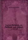 Lucius Davoren, or, Publican and sinners : a novel. 1 - M. E. Braddon