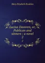 Lucius Davoren, or, Publican and sinners : a novel. 2 - M. E. Braddon