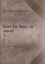 Lost for love : a novel. 2 - M. E. Braddon