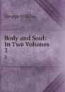 Body and Soul: In Two Volumes . 2 - George Wilkins