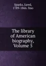 The library of American biography, Volume 5 - Jared Sparks