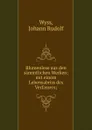 Blumenlese aus den sammtlichen Werken; mit einem Lebensabriss des Verfassers; - Johann Rudolf Wyss