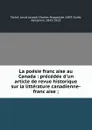 La poesie francaise au Canada : precedee d.un article de revue historique sur la litterature canadienne-francaise ; - Louis Joseph Charles Hyppolyte Taché