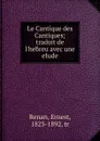 Le Cantique des Cantiques; traduit de l.hebreu avec une etude - Ernest Renan