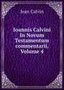 Ioannis Calvini In Novum Testamentum commentarii, Volume 4 - Calvin Jean
