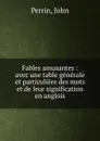 Fables amusantes : avec une table generale et particuliere des mots et de leur signification en anglois - John Perrin