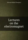 Lectures on the electromagnet - Silvanus Phillips Thompson