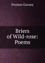 Briers of Wild-rose: Poems - Preston Gurney