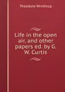 Life in the open air, and other papers ed. by G.W. Curtis. - Theodore Winthrop