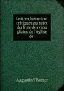 Lettres historico-critiques au sujet du livre des cinq plaies de l.eglise de . - Augustin Theiner