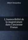 L.inamovibilite de la magistrature dans l.ancienne France - Albert Desjardins