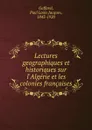 Lectures geographiques et historiques sur l.Algerie et les colonies francaises - Paul Louis Jacques Gaffarel