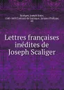 Lettres francaises inedites de Joseph Scaliger - Joseph Juste Scaliger