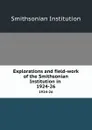 Explorations and field-work of the Smithsonian Institution in . 1924-26 - Smithsonian Institution