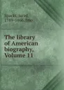 The library of American biography, Volume 11 - Jared Sparks