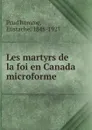 Les martyrs de la foi en Canada microforme - Eustache Prud'homme