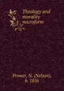 Theology and morality microform - Nelson Prower