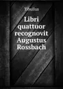 Libri quattuor recognovit Augustus Rossbach - Tibullus