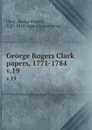 George Rogers Clark papers, 1771-1784. v.19 - George Rogers Clark