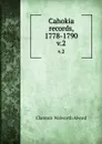 Cahokia records, 1778-1790. v.2 - Clarence Walworth Alvord