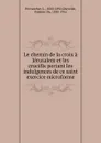 Le chemin de la croix a Jerusalem et les crucifix portant les indulgences de ce saint exercice microforme - L. Provancher